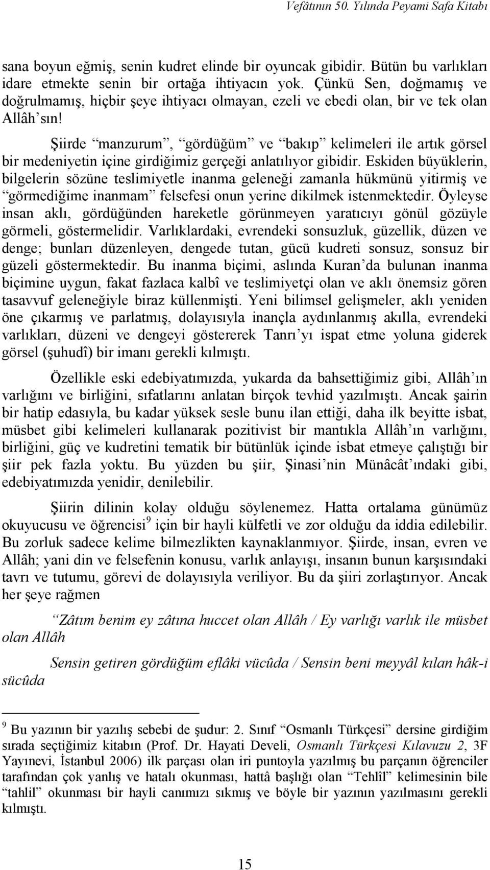 Şiirde manzurum, gördüğüm ve bakıp kelimeleri ile artık görsel bir medeniyetin içine girdiğimiz gerçeği anlatılıyor gibidir.