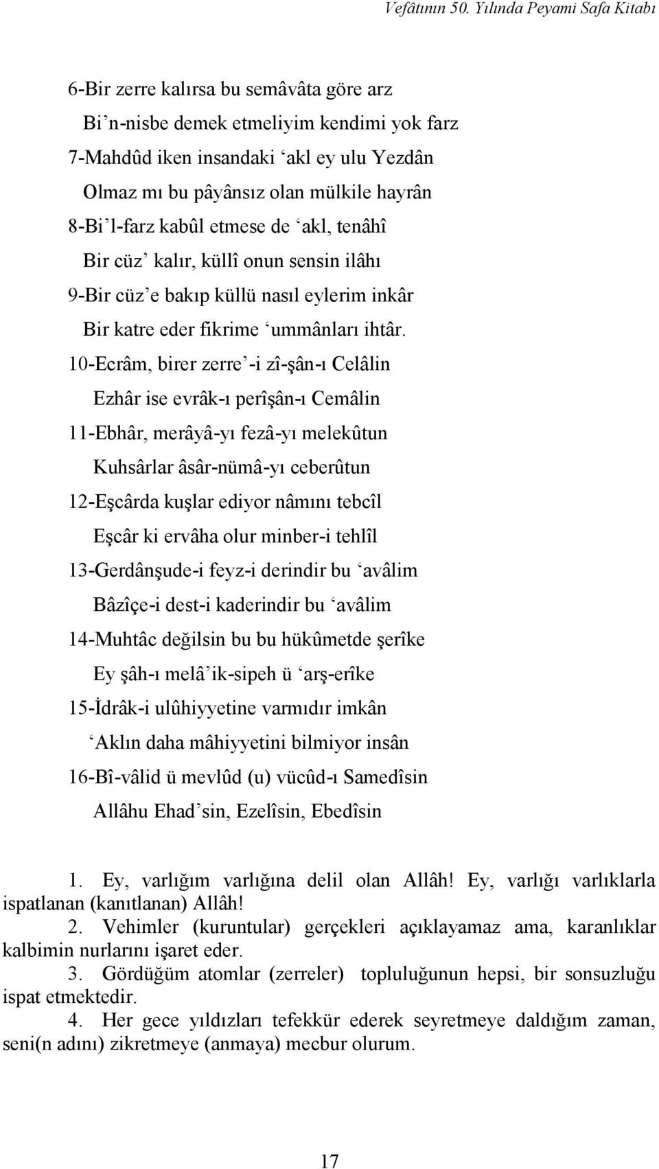 l-farz kabûl etmese de akl, tenâhî Bir cüz kalır, küllî onun sensin ilâhı 9-Bir cüz e bakıp küllü nasıl eylerim inkâr Bir katre eder fikrime ummânları ihtâr.