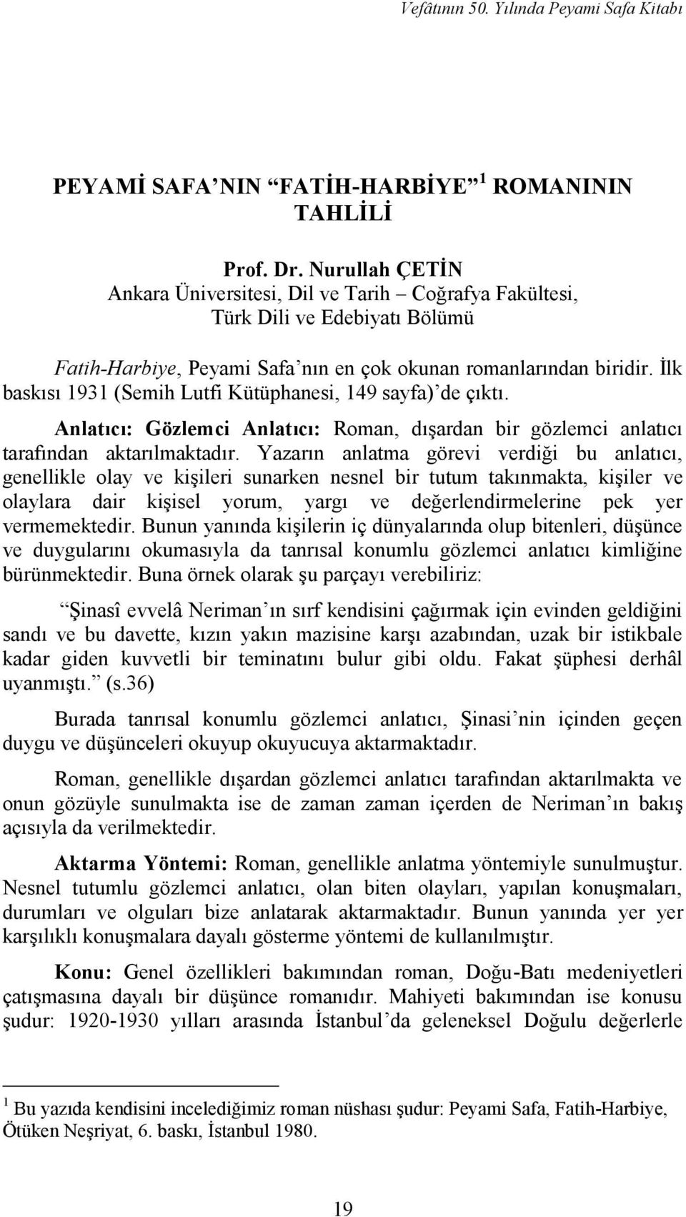 İlk baskısı 1931 (Semih Lutfi Kütüphanesi, 149 sayfa) de çıktı. Anlatıcı: Gözlemci Anlatıcı: Roman, dışardan bir gözlemci anlatıcı tarafından aktarılmaktadır.