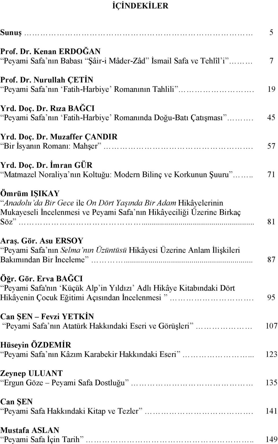 . 71 Ömrüm IŞIKAY Anadolu da Bir Gece ile On Dört Yaşında Bir Adam Hikâyelerinin Mukayeseli İncelenmesi ve Peyami Safa nın Hikâyeciliği Üzerine Birkaç Söz... 81 Araş. Gör.