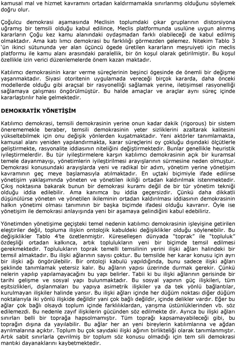 alanındaki oydaşmadan farklı olabileceği de kabul edilmiş olmaktadır. Ama katı lımcı demokrasi bu farklılığı görmezden gelemez.