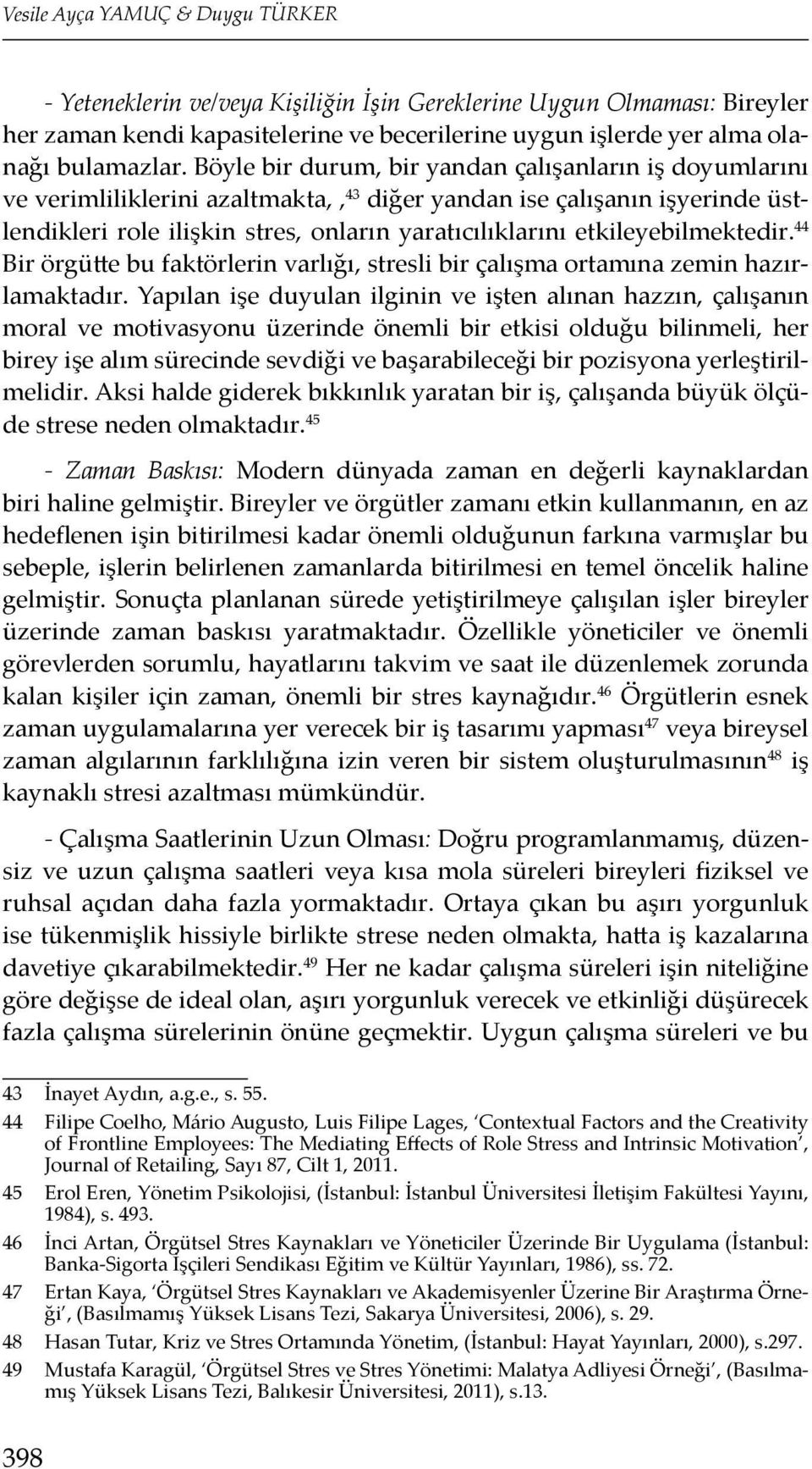 etkileyebilmektedir. 44 Bir örgütte bu faktörlerin varlığı, stresli bir çalışma ortamına zemin hazırlamaktadır.