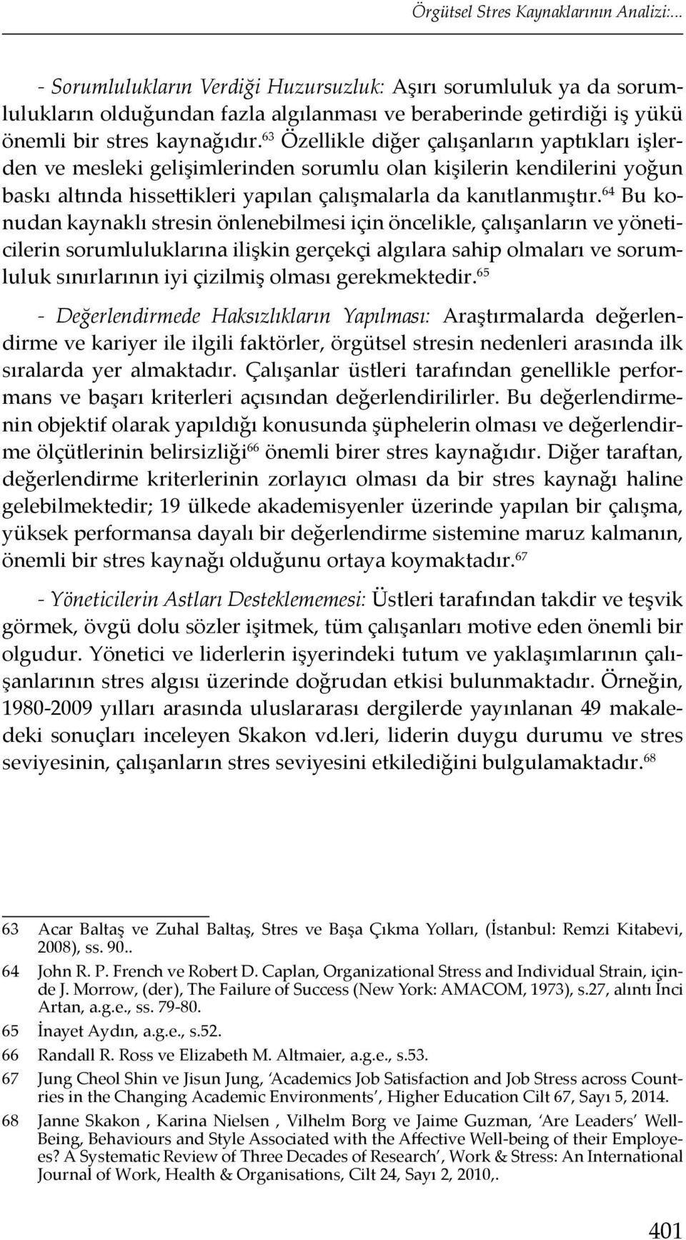 63 Özellikle diğer çalışanların yaptıkları işlerden ve mesleki gelişimlerinden sorumlu olan kişilerin kendilerini yoğun baskı altında hissettikleri yapılan çalışmalarla da kanıtlanmıştır.