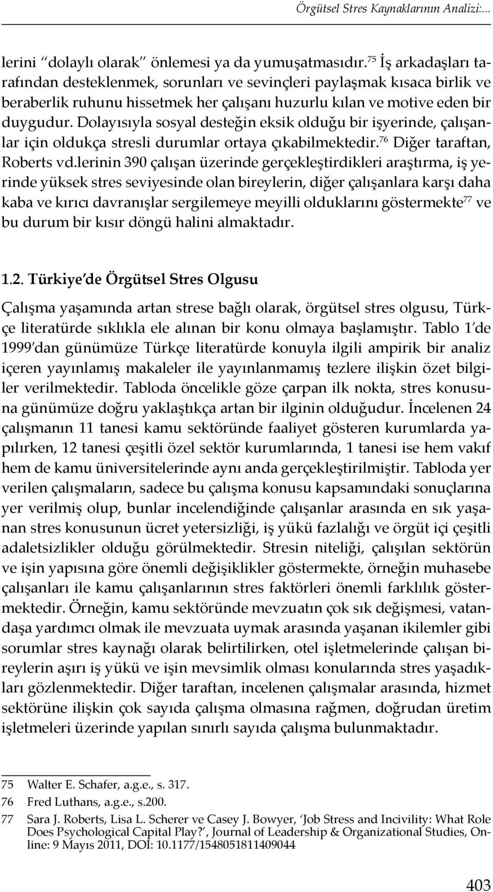 Dolayısıyla sosyal desteğin eksik olduğu bir işyerinde, çalışanlar için oldukça stresli durumlar ortaya çıkabilmektedir. 76 Diğer taraftan, Roberts vd.