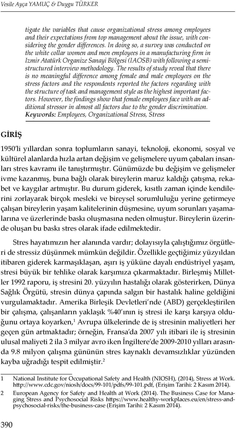 In doing so, a survey was conducted on the white collar women and men employees in a manufacturing firm in Izmir Atatürk Organize Sanayi Bölgesi (IAOSB) with following a semistructured interview