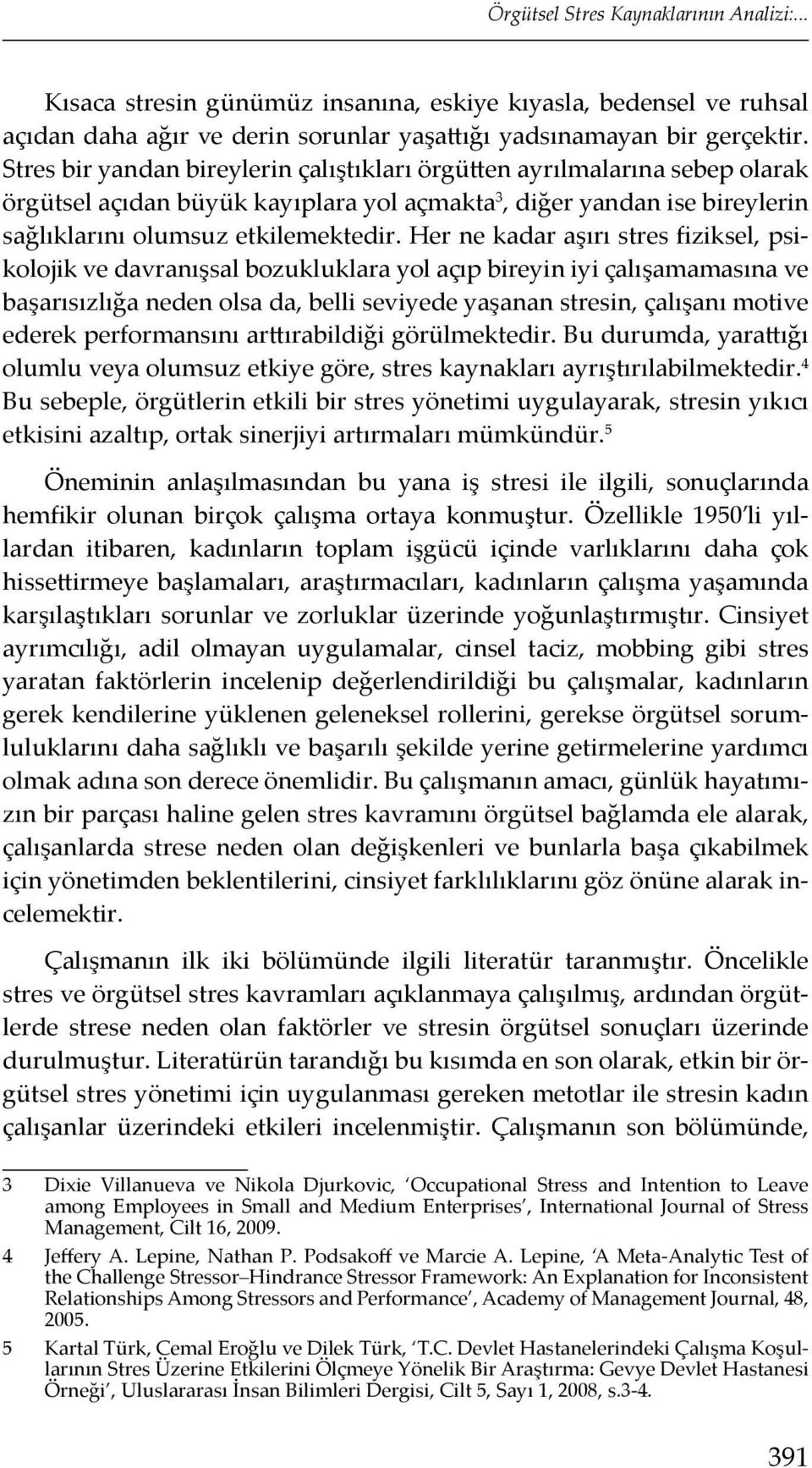 Her ne kadar aşırı stres fiziksel, psikolojik ve davranışsal bozukluklara yol açıp bireyin iyi çalışamamasına ve başarısızlığa neden olsa da, belli seviyede yaşanan stresin, çalışanı motive ederek