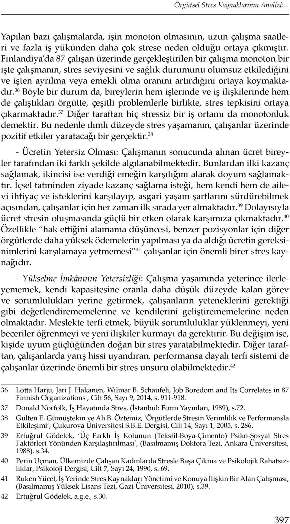 artırdığını ortaya koymaktadır. 36 Böyle bir durum da, bireylerin hem işlerinde ve iş ilişkilerinde hem de çalıştıkları örgütte, çeşitli problemlerle birlikte, stres tepkisini ortaya çıkarmaktadır.