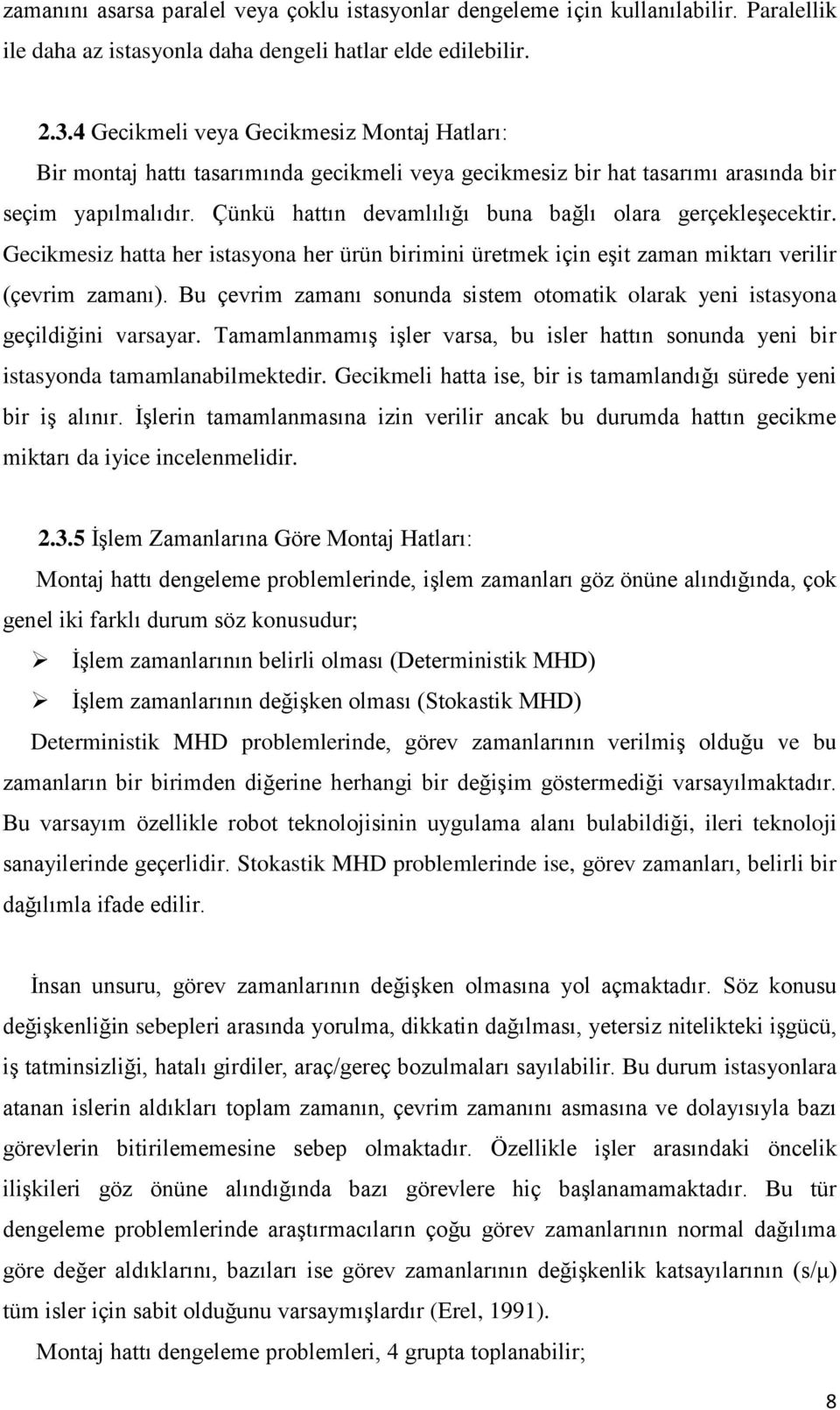 Çünkü hattın devamlılığı buna bağlı olara gerçekleşecektir. Gecikmesiz hatta her istasyona her ürün birimini üretmek için eşit zaman miktarı verilir (çevrim zamanı).