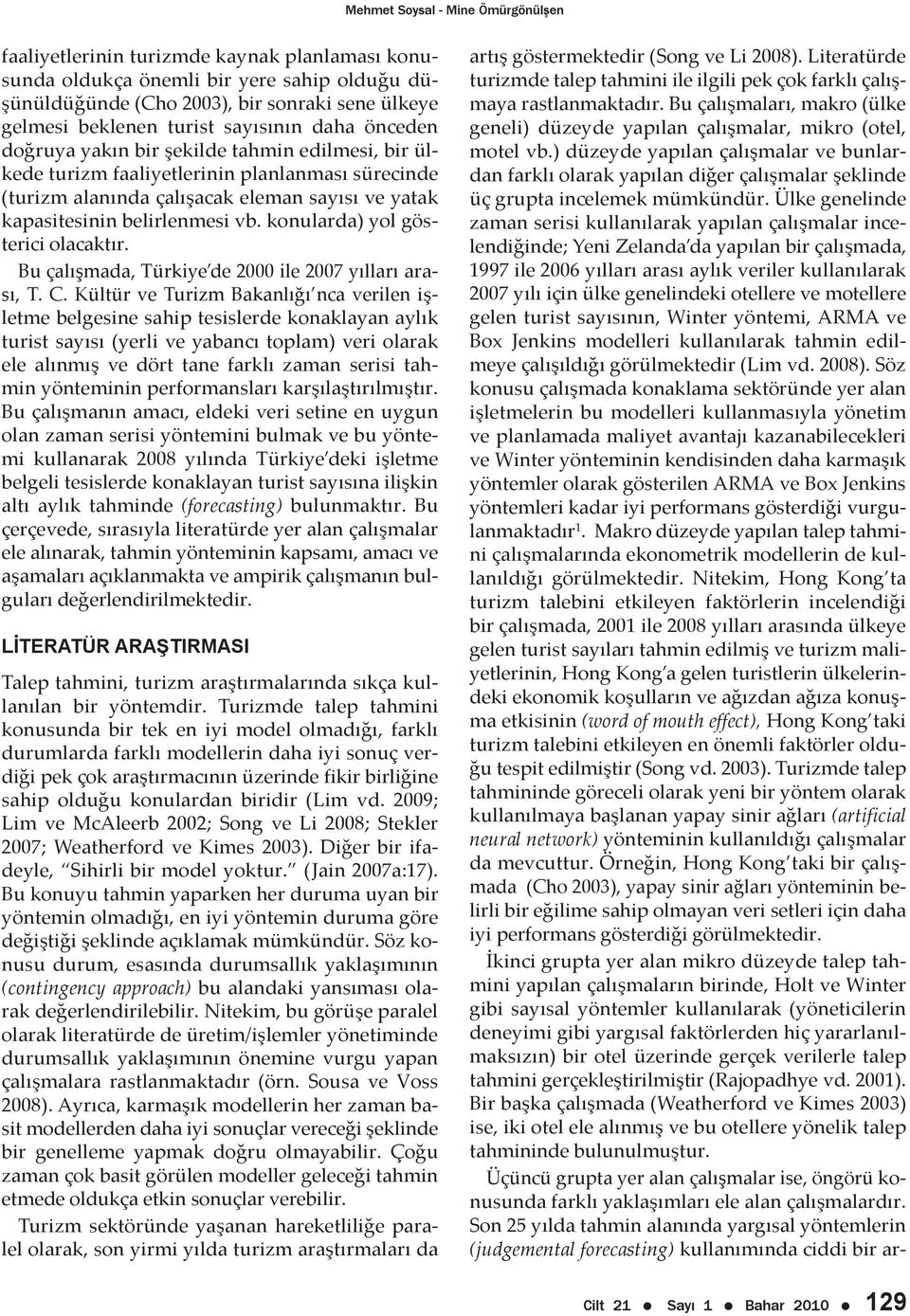 vb. konularda) yol gösterici olacaktır. Bu çalışmada, Türkiye de 2000 ile 2007 yılları arası, T. C.