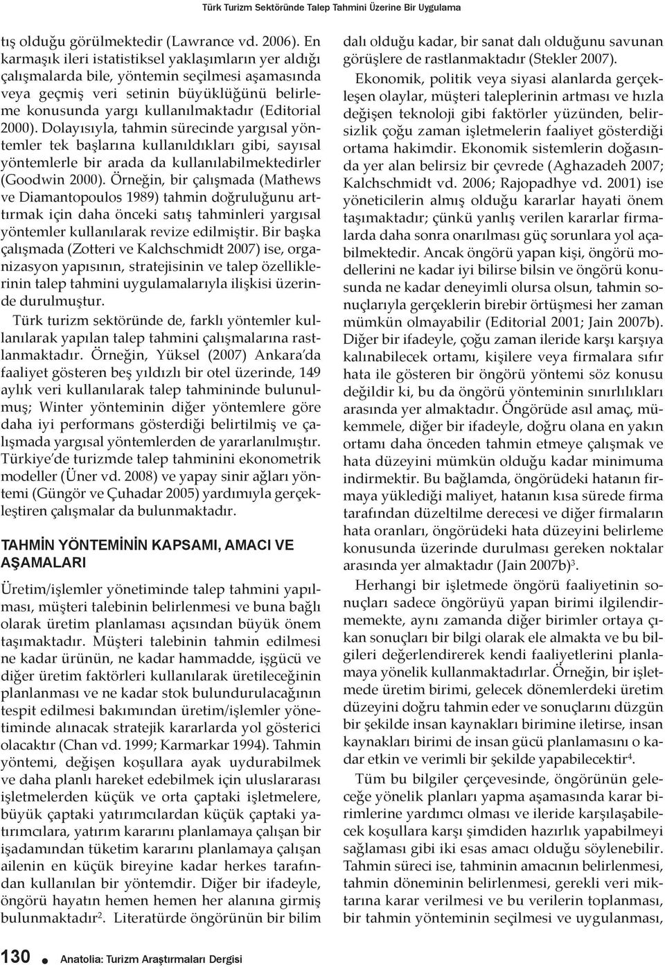 2000). Dolayısıyla, tahmin sürecinde yargısal yöntemler tek başlarına kullanıldıkları gibi, sayısal yöntemlerle bir arada da kullanılabilmektedirler (Goodwin 2000).