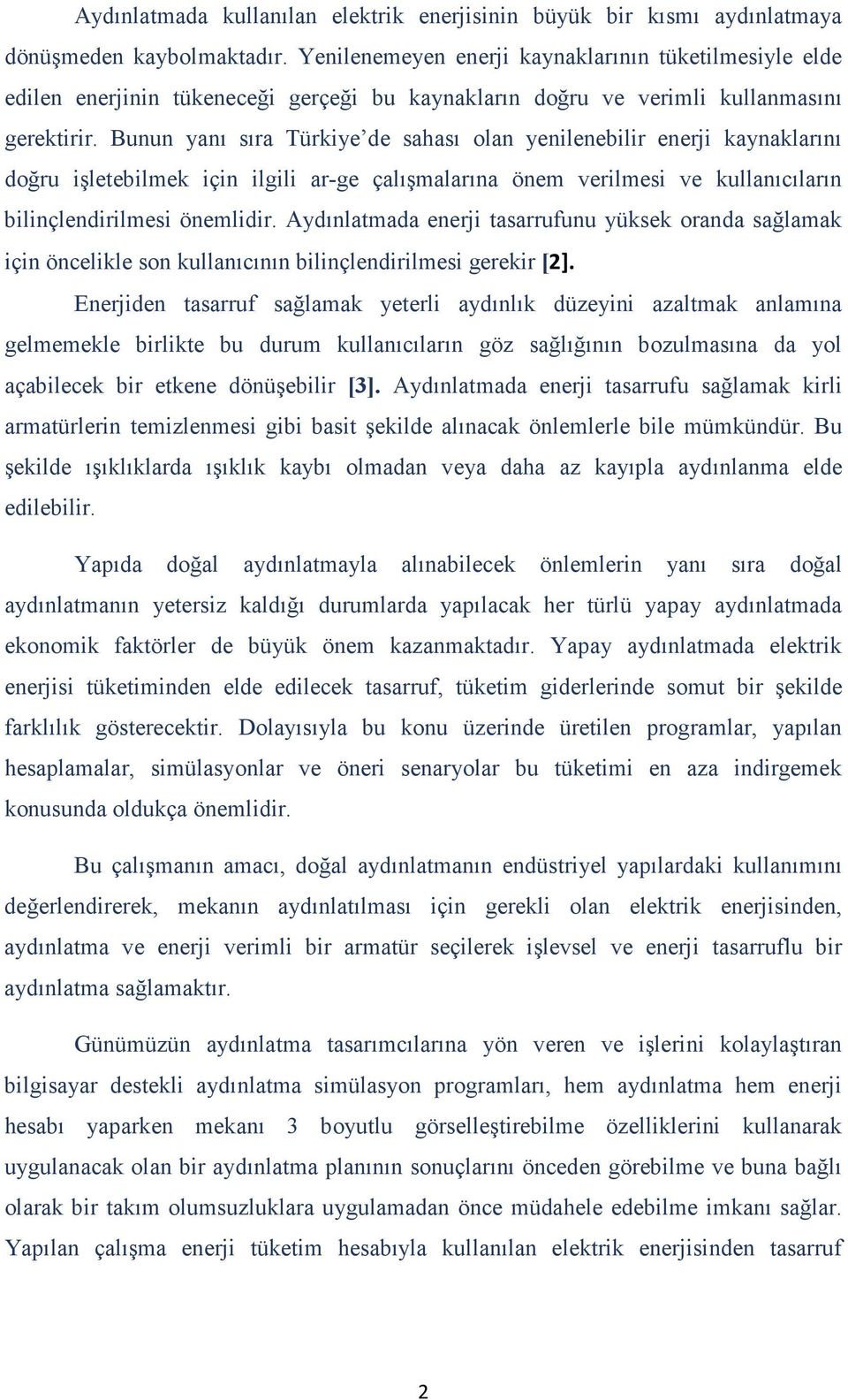 Bunun yanı sıra Türkiye de sahası olan yenilenebilir enerji kaynaklarını doğru işletebilmek için ilgili ar-ge çalışmalarına önem verilmesi ve kullanıcıların bilinçlendirilmesi önemlidir.