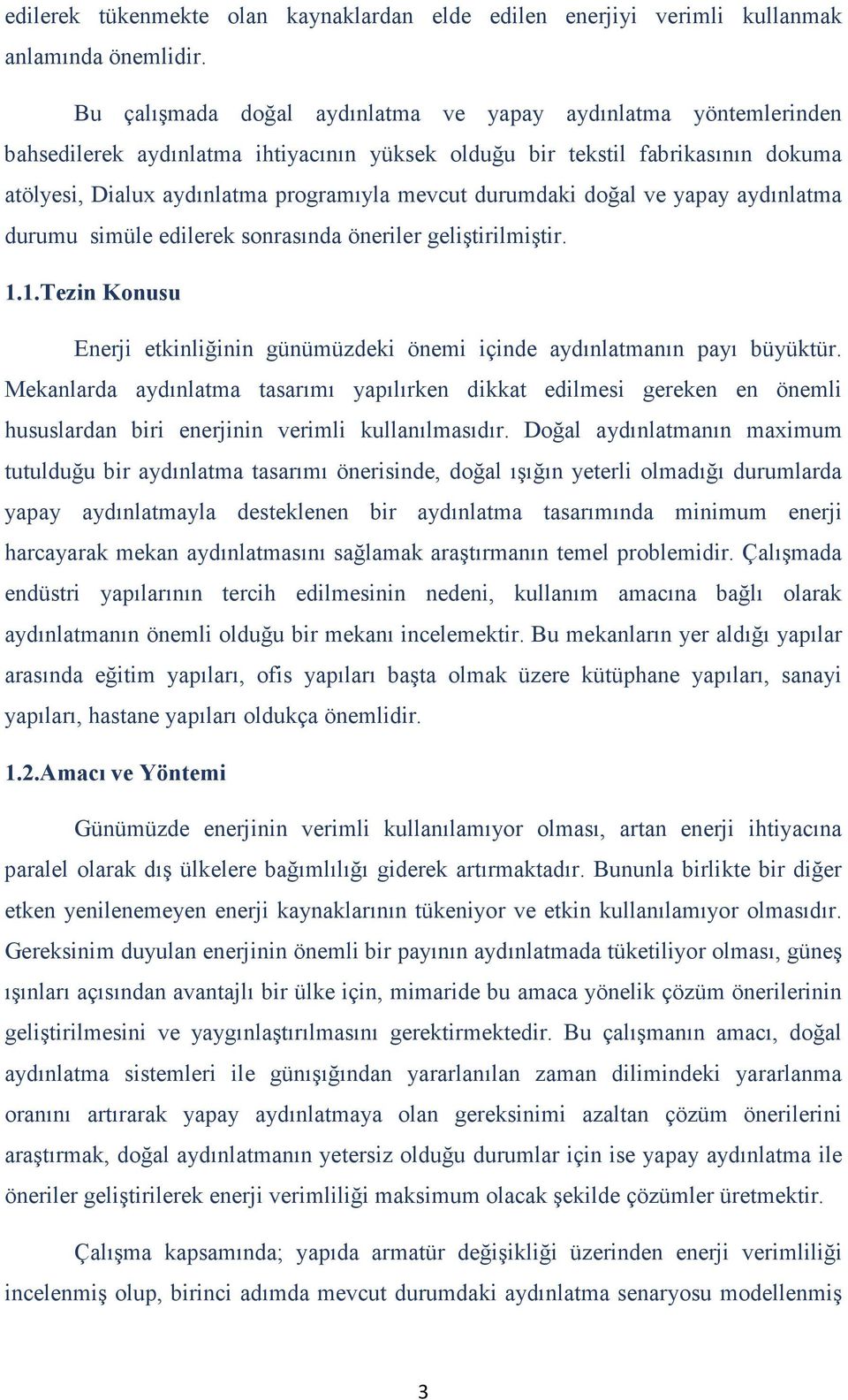 durumdaki doğal ve yapay aydınlatma durumu simüle edilerek sonrasında öneriler geliştirilmiştir. 1.1.Tezin Konusu Enerji etkinliğinin günümüzdeki önemi içinde aydınlatmanın payı büyüktür.