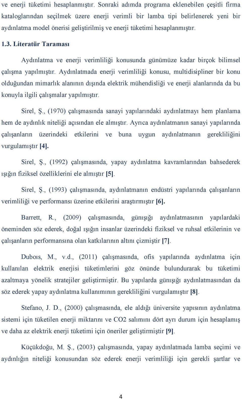 Literatür Taraması Aydınlatma ve enerji verimliliği konusunda günümüze kadar birçok bilimsel çalışma yapılmıştır.