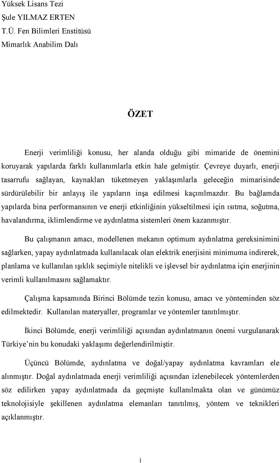 Çevreye duyarlı, enerji tasarrufu sağlayan, kaynakları tüketmeyen yaklaşımlarla geleceğin mimarisinde sürdürülebilir bir anlayış ile yapıların inşa edilmesi kaçınılmazdır.