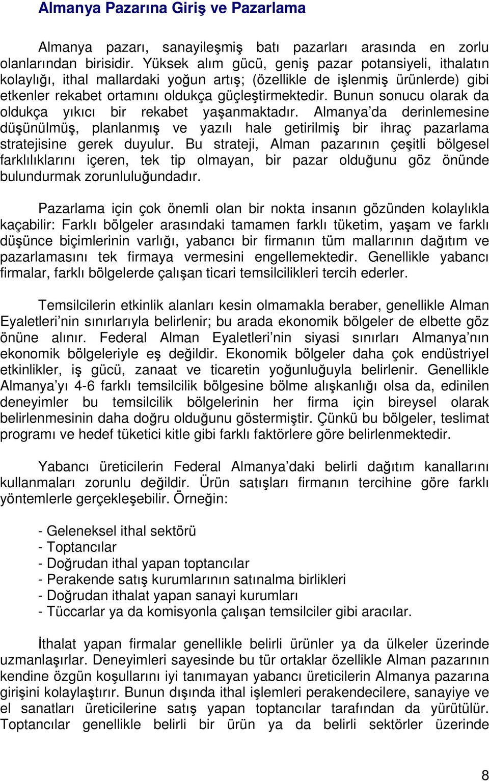 Bunun sonucu olarak da oldukça yıkıcı bir rekabet yaşanmaktadır. Almanya da derinlemesine düşünülmüş, planlanmış ve yazılı hale getirilmiş bir ihraç pazarlama stratejisine gerek duyulur.