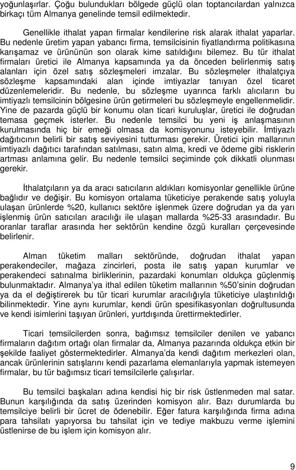 Bu nedenle üretim yapan yabancı firma, temsilcisinin fiyatlandırma politikasına karışamaz ve ürününün son olarak kime satıldığını bilemez.