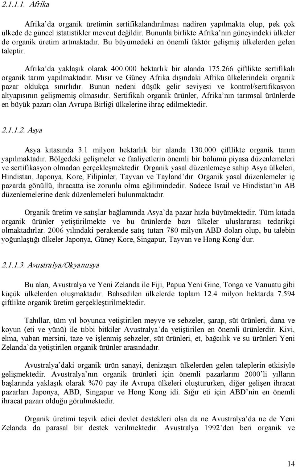 000 hektarlık bir alanda 175.266 çiftlikte sertifikalı organik tarım yapılmaktadır. Mısır ve Güney Afrika dışındaki Afrika ülkelerindeki organik pazar oldukça sınırlıdır.