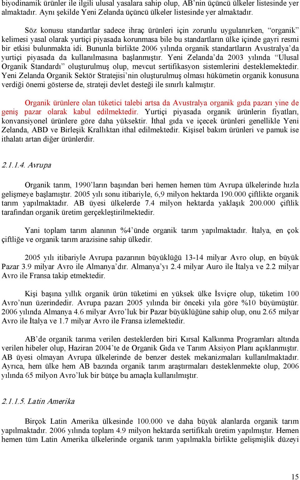 idi. Bununla birlikte 2006 yılında organik standartların Avustralya da yurtiçi piyasada da kullanılmasına başlanmıştır.