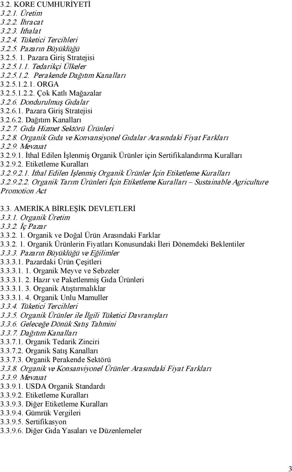 Organik Gıda ve Konvansiyonel Gıdalar Arasındaki Fiyat Farkları 3.2.9. Mevzuat 3.2.9.1. İthal Edilen İşlenmiş Organik Ürünler için Sertifikalandırma Kuralları 3.2.9.2. Etiketleme Kuralları 3.2.9.2.1. İthal Edilen İşlenmiş Organik Ürünler İçin Etiketleme Kuralları 3.