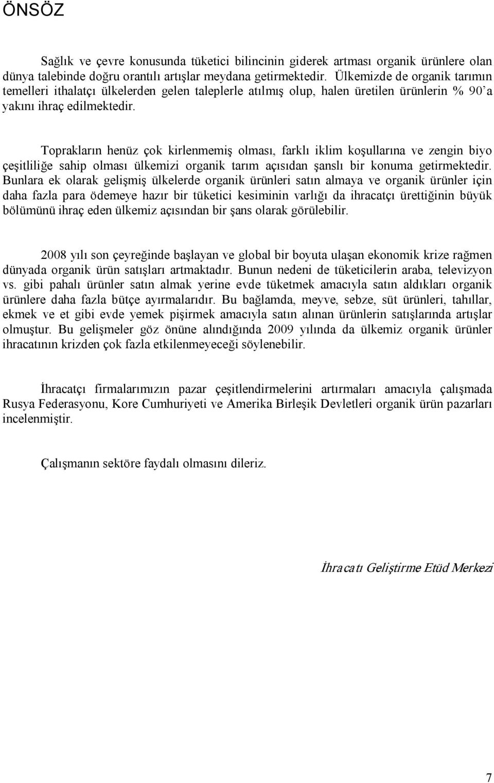 Toprakların henüz çok kirlenmemiş olması, farklı iklim koşullarına ve zengin biyo çeşitliliğe sahip olması ülkemizi organik tarım açısıdan şanslı bir konuma getirmektedir.