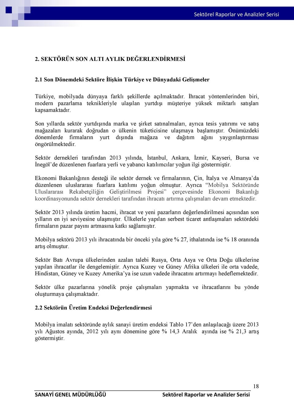 Son yıllarda sektör yurtdışında marka ve şirket satınalmaları, ayrıca tesis yatırımı ve satış mağazaları kurarak doğrudan o ülkenin tüketicisine ulaşmaya başlamıştır.