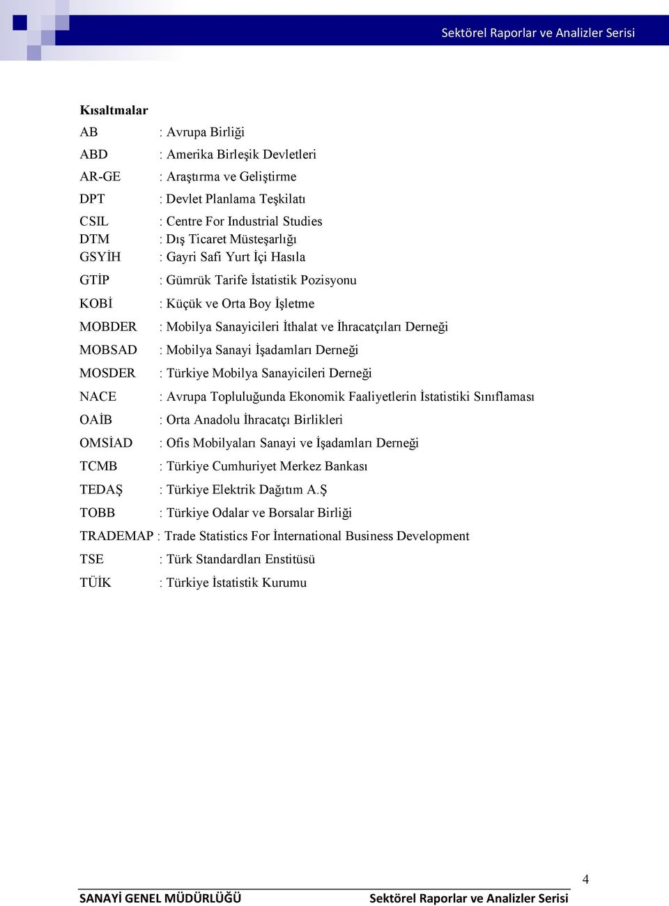 İşadamları Derneği MOSDER : Türkiye Mobilya Sanayicileri Derneği NACE : Avrupa Topluluğunda Ekonomik Faaliyetlerin İstatistiki Sınıflaması OAİB : Orta Anadolu İhracatçı Birlikleri OMSİAD : Ofis