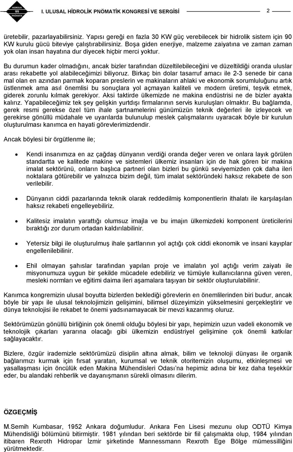 Bu durumun kader olmadığını, ancak bizler tarafından düzeltilebileceğini ve düzeltildiği oranda uluslar arası rekabette yol alabileceğimizi biliyoruz.