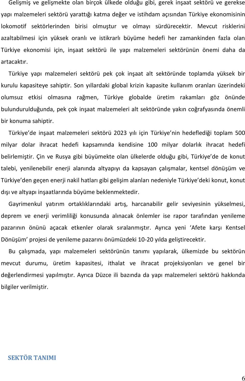 Mevcut risklerini azaltabilmesi için yüksek oranlı ve istikrarlı büyüme hedefi her zamankinden fazla olan Türkiye ekonomisi için, inşaat sektörü ile yapı malzemeleri sektörünün önemi daha da