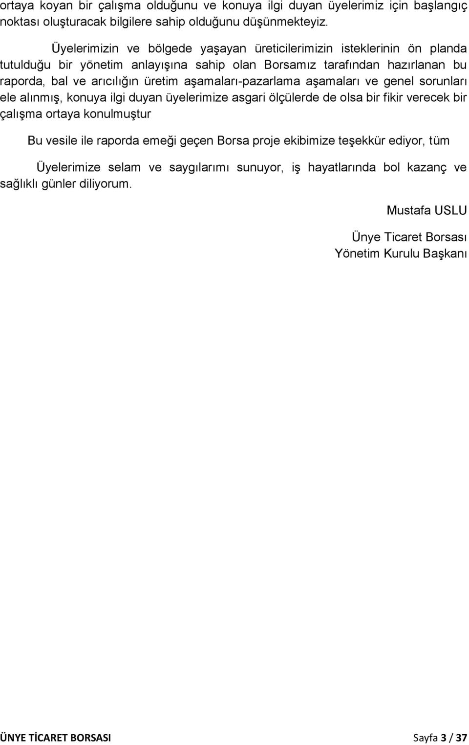 aşamaları-pazarlama aşamaları ve genel sorunları ele alınmış, konuya ilgi duyan üyelerimize asgari ölçülerde de olsa bir fikir verecek bir çalışma ortaya konulmuştur Bu vesile ile raporda