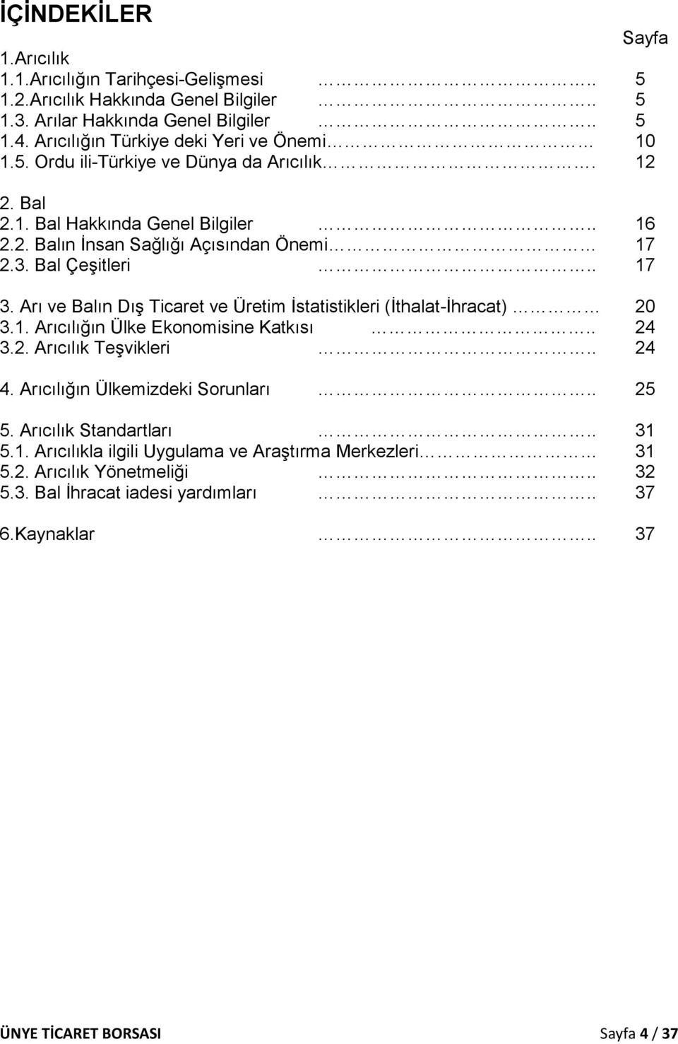 Bal Çeşitleri.. 17 3. Arı ve Balın Dış Ticaret ve Üretim İstatistikleri (İthalat-İhracat) 20 3.1. Arıcılığın Ülke Ekonomisine Katkısı.. 24 3.2. Arıcılık Teşvikleri.. 24 4.