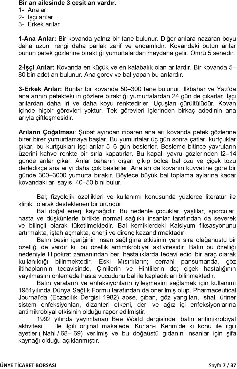 2-İşçi Arılar: Kovanda en küçük ve en kalabalık olan arılardır. Bir kovanda 5 80 bin adet arı bulunur. Ana görev ve bal yapan bu arılardır. 3-Erkek Arılar: Bunlar bir kovanda 50 300 tane bulunur.