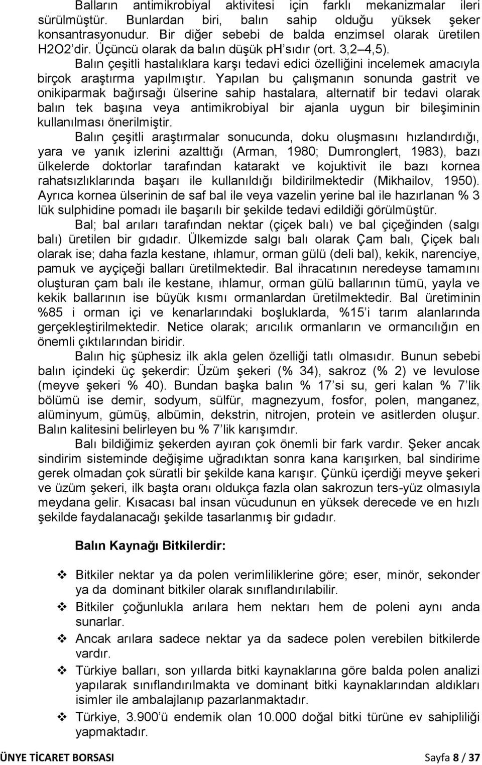 Balın çeşitli hastalıklara karşı tedavi edici özelliğini incelemek amacıyla birçok araştırma yapılmıştır.