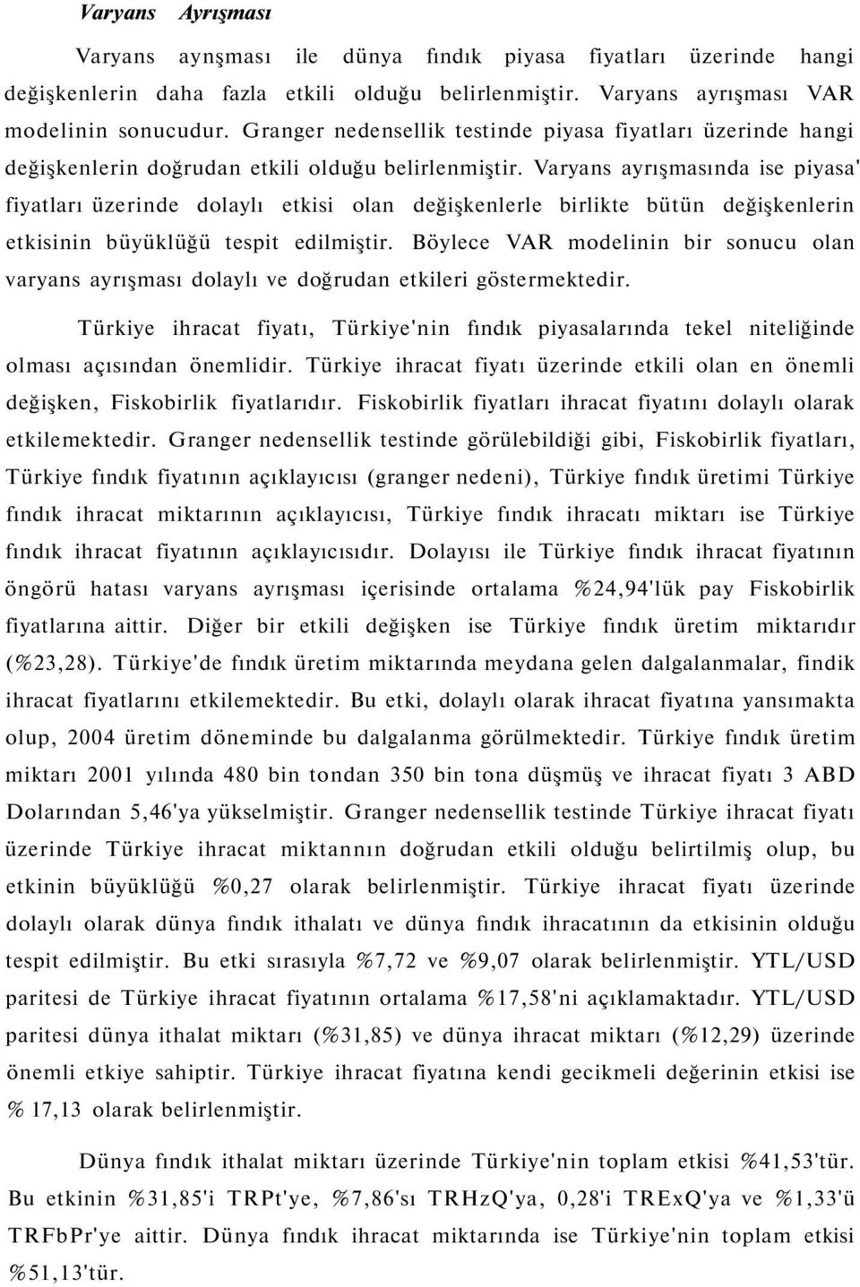 Varyans ayrışmasında ise piyasa' fiyatları üzerinde dolaylı etkisi olan değişkenlerle birlikte bütün değişkenlerin etkisinin büyüklüğü tespit edilmiştir.