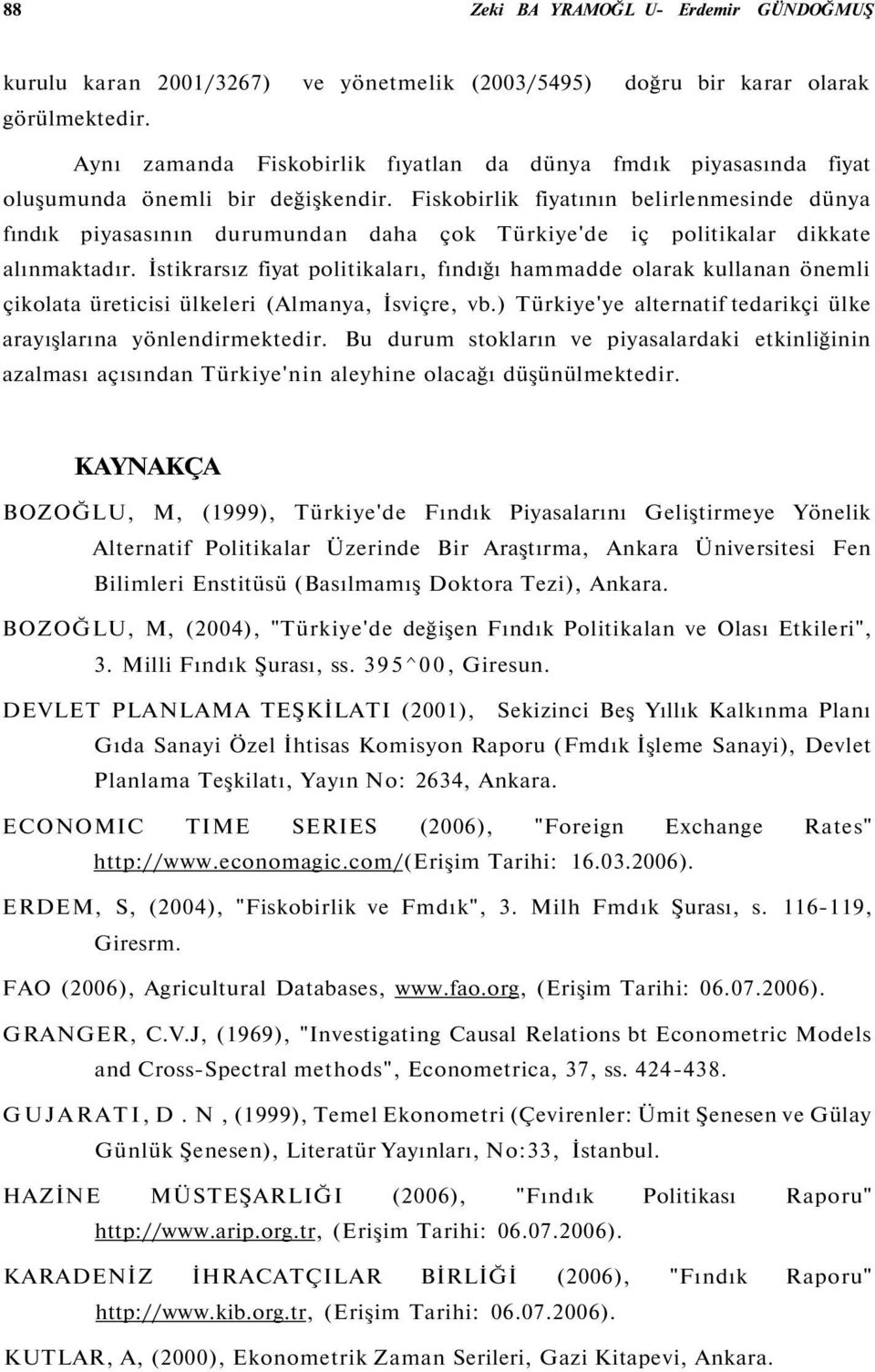 Fiskobirlik fiyatının belirlenmesinde dünya fındık piyasasının durumundan daha çok Türkiye'de iç politikalar dikkate alınmaktadır.