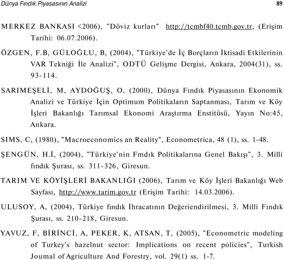 SARIMEŞELİ, M, AYDOĞUŞ, O, (2000), Dünya Fındık Piyasasının Ekonomik Analizi ve Türkiye İçin Optimum Politikaların Saptanması, Tarım ve Köy İşleri Bakanlığı Tarımsal Ekonomi Araştırma Enstitüsü,