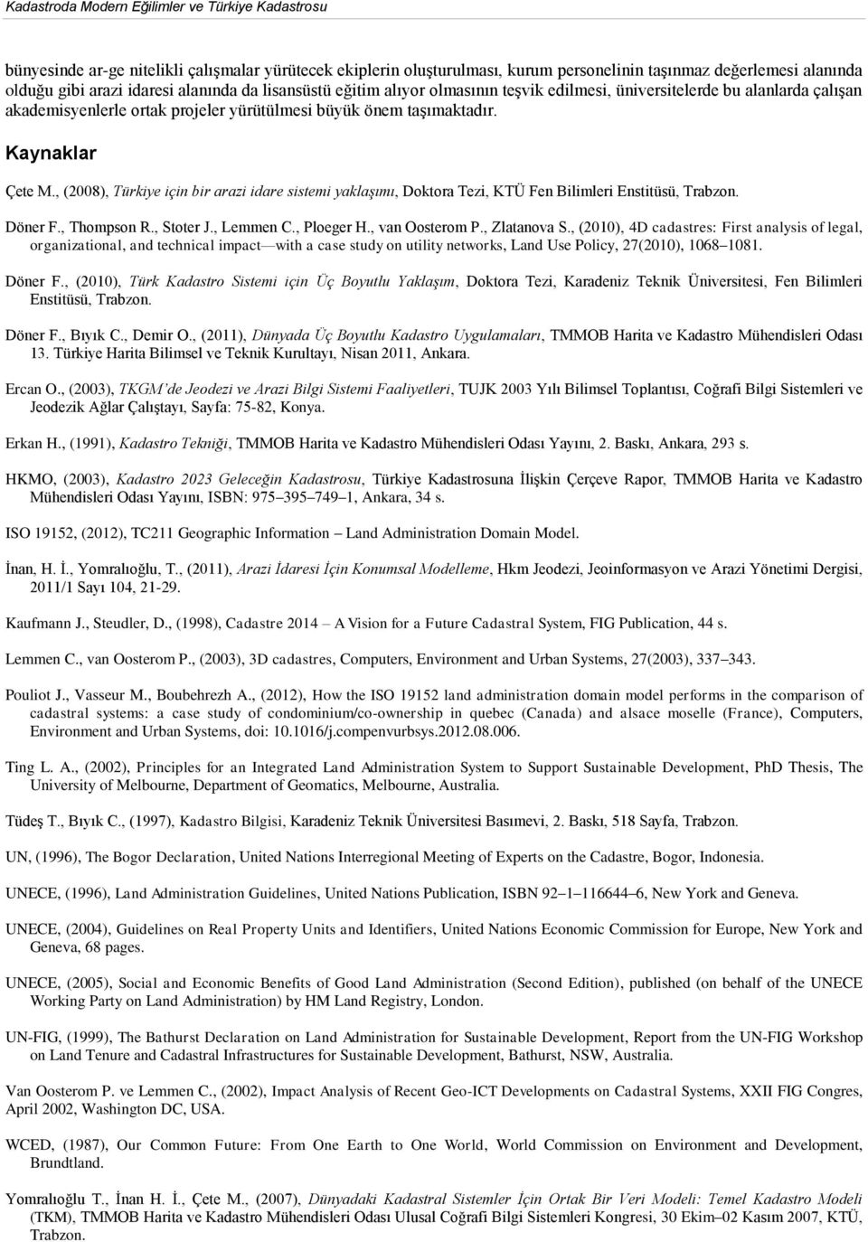 , (2008), Türkiye için bir arazi idare sistemi yaklaşımı, Doktora Tezi, KTÜ Fen Bilimleri Enstitüsü, Trabzon. Döner F., Thompson R., Stoter J., Lemmen C., Ploeger H., van Oosterom P., Zlatanova S.