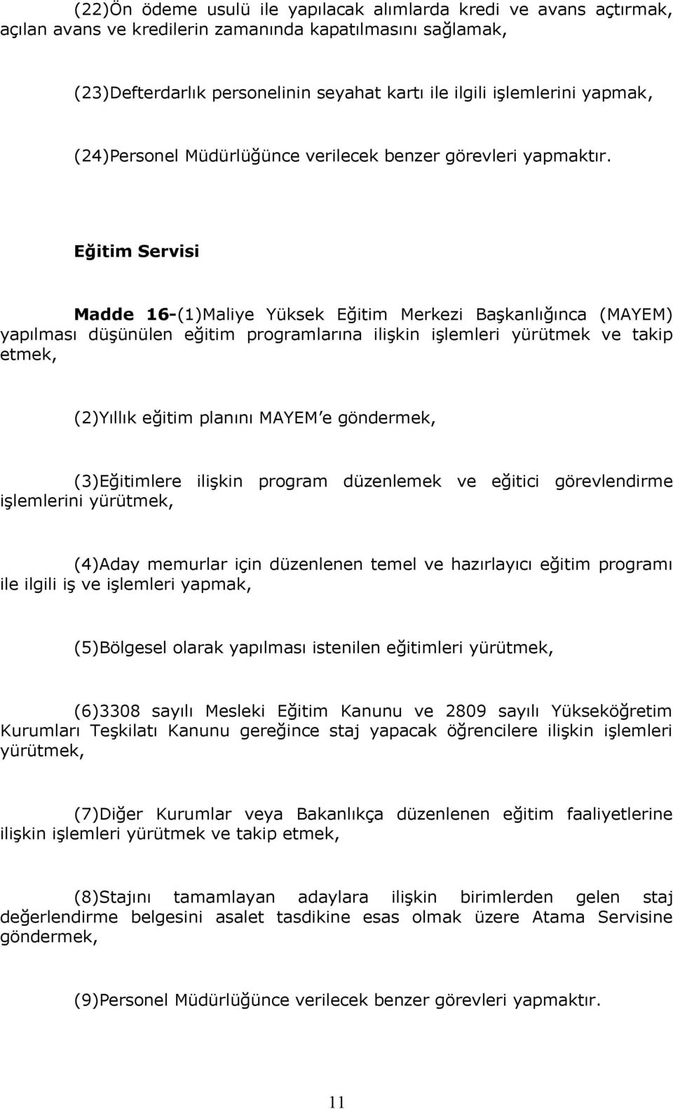 Eğitim Servisi Madde 16-(1)Maliye Yüksek Eğitim Merkezi Başkanlığınca (MAYEM) yapılması düşünülen eğitim programlarına ilişkin işlemleri yürütmek ve takip etmek, (2)Yıllık eğitim planını MAYEM e