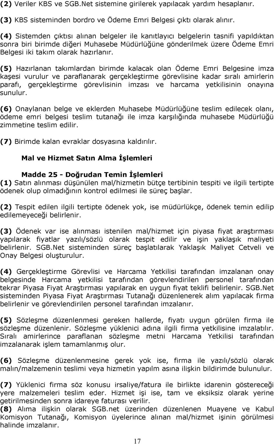 (5) Hazırlanan takımlardan birimde kalacak olan Ödeme Emri Belgesine imza kaşesi vurulur ve paraflanarak gerçekleştirme görevlisine kadar sıralı amirlerin parafı, gerçekleştirme görevlisinin imzası