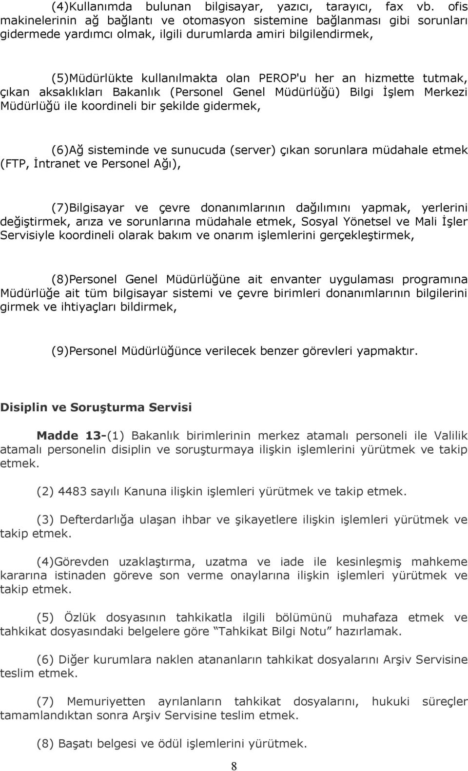 hizmette tutmak, çıkan aksaklıkları Bakanlık (Personel Genel Müdürlüğü) Bilgi İşlem Merkezi Müdürlüğü ile koordineli bir şekilde gidermek, (6)Ağ sisteminde ve sunucuda (server) çıkan sorunlara