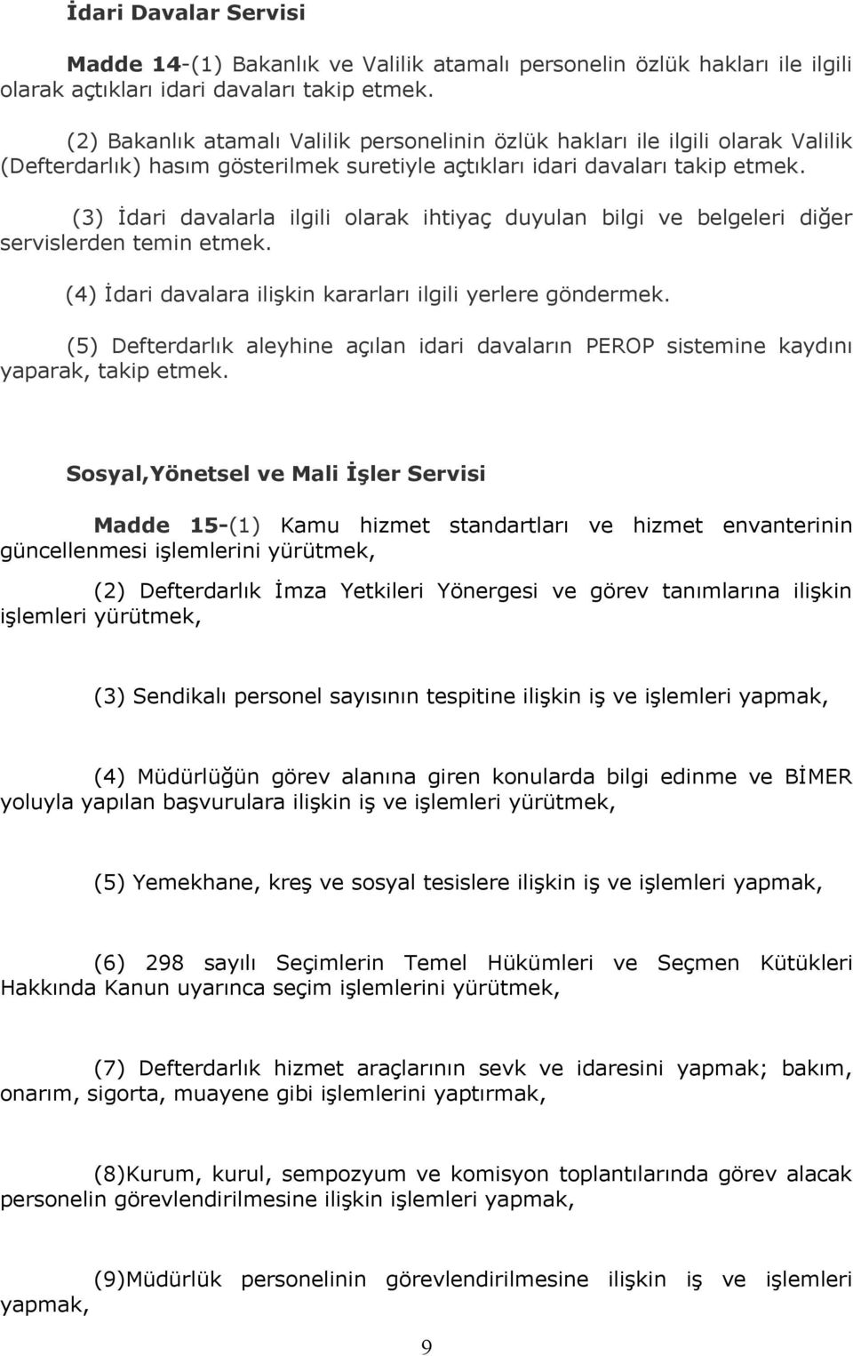 (3) İdari davalarla ilgili olarak ihtiyaç duyulan bilgi ve belgeleri diğer servislerden temin etmek. (4) İdari davalara ilişkin kararları ilgili yerlere göndermek.