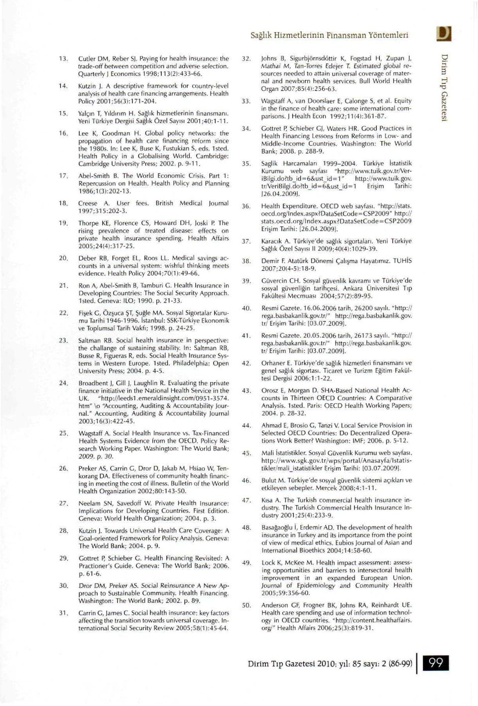 Yeni Türkiye Dergisi Sağlık Özel Sayısı 2001;40:1-11. 16. Lee K, Goodman H. Global policy networks: the propagation of health care financing reform since the 1980s.