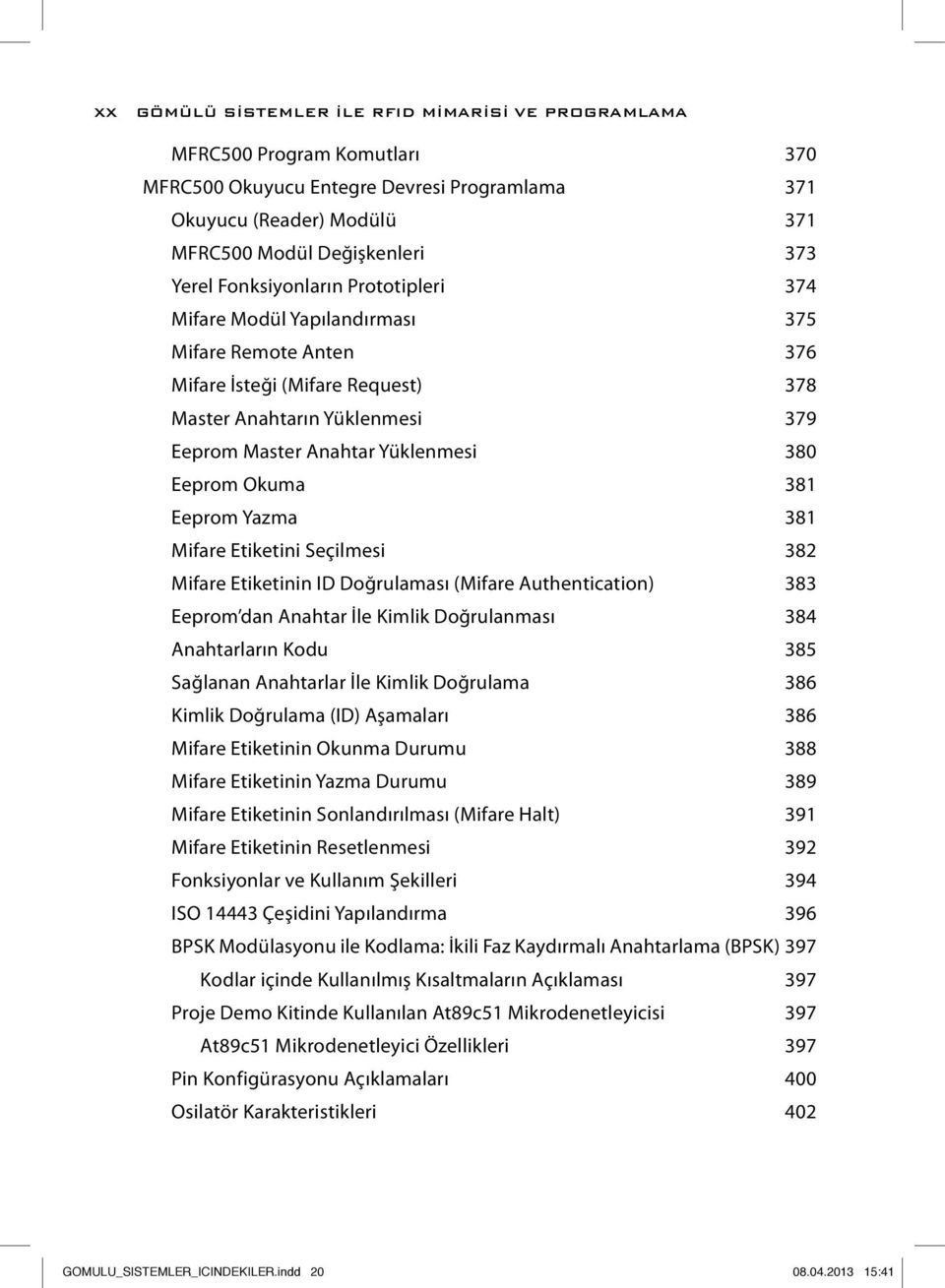 Okuma 381 Eeprom Yazma 381 Mifare Etiketini Seçilmesi 382 Mifare Etiketinin ID Doğrulaması (Mifare Authentication) 383 Eeprom dan Anahtar İle Kimlik Doğrulanması 384 Anahtarların Kodu 385 Sağlanan