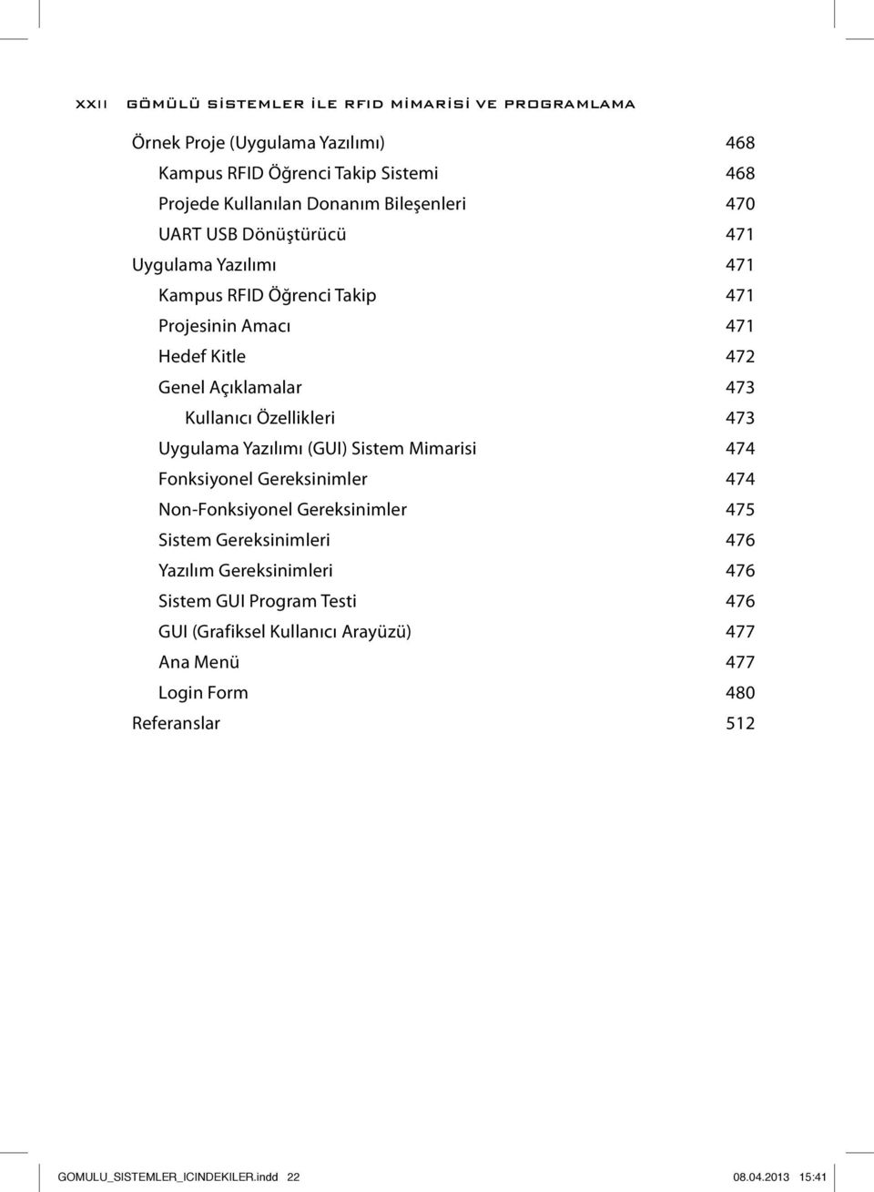 Özellikleri 473 Uygulama Yazılımı (GUI) Sistem Mimarisi 474 Fonksiyonel Gereksinimler 474 Non-Fonksiyonel Gereksinimler 475 Sistem Gereksinimleri 476 Yazılım