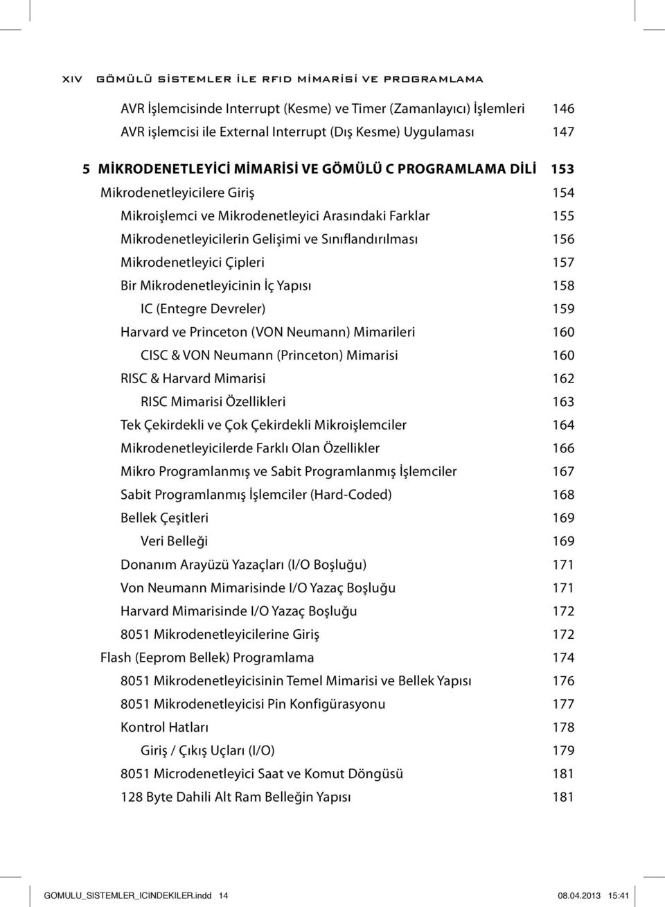 156 Mikrodenetleyici Çipleri 157 Bir Mikrodenetleyicinin İç Yapısı 158 IC (Entegre Devreler) 159 Harvard ve Princeton (VON Neumann) Mimarileri 160 CISC & VON Neumann (Princeton) Mimarisi 160 RISC &