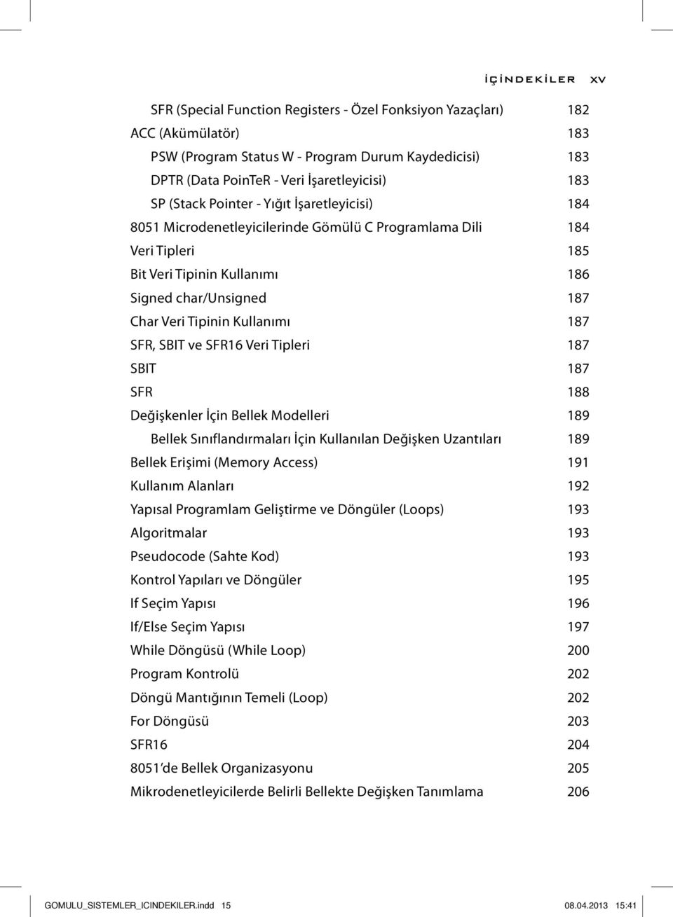 Kullanımı 187 SFR, SBIT ve SFR16 Veri Tipleri 187 SBIT 187 SFR 188 Değişkenler İçin Bellek Modelleri 189 Bellek Sınıflandırmaları İçin Kullanılan Değişken Uzantıları 189 Bellek Erişimi (Memory