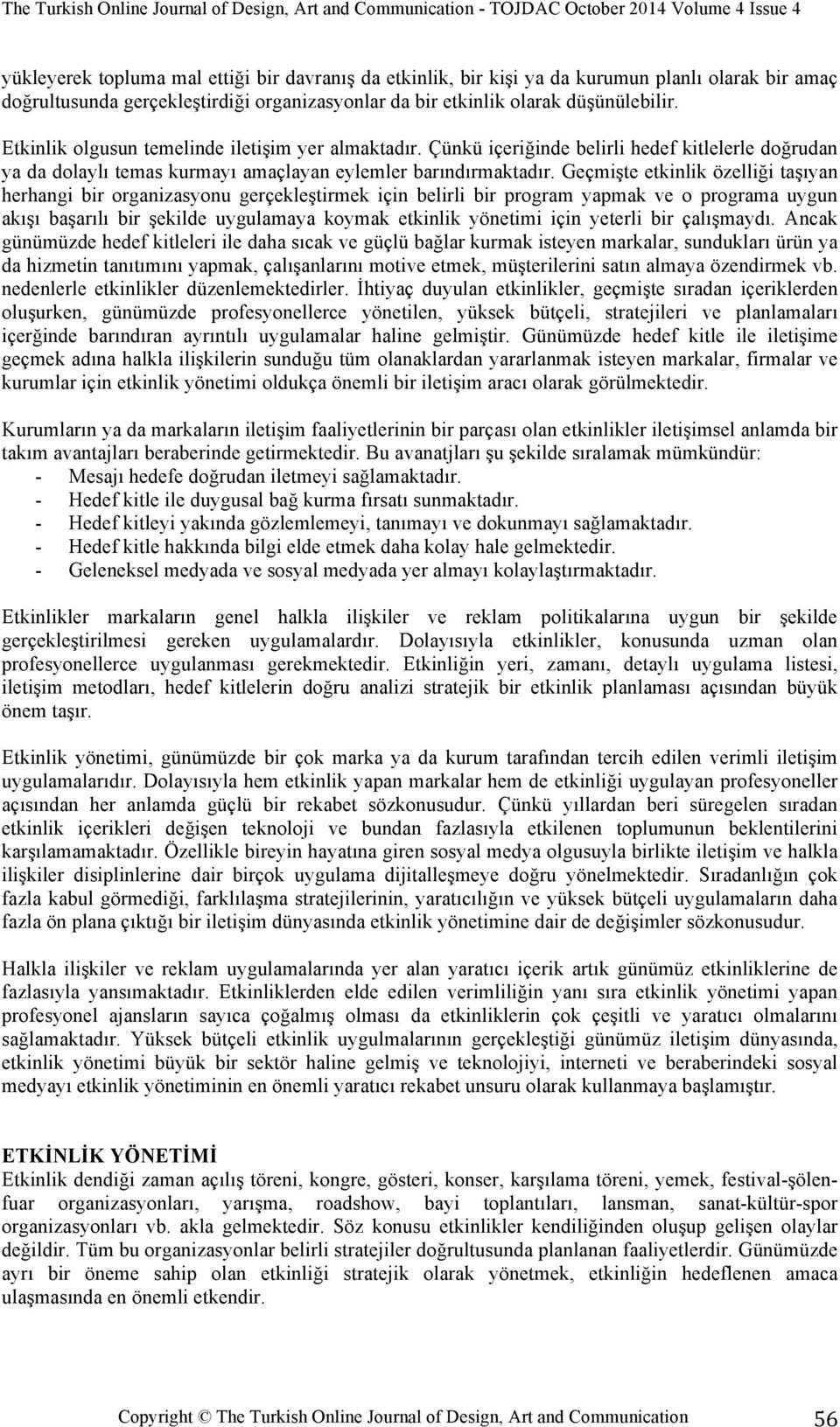 Geçmişte etkinlik özelliği taşıyan herhangi bir organizasyonu gerçekleştirmek için belirli bir program yapmak ve o programa uygun akışı başarılı bir şekilde uygulamaya koymak etkinlik yönetimi için