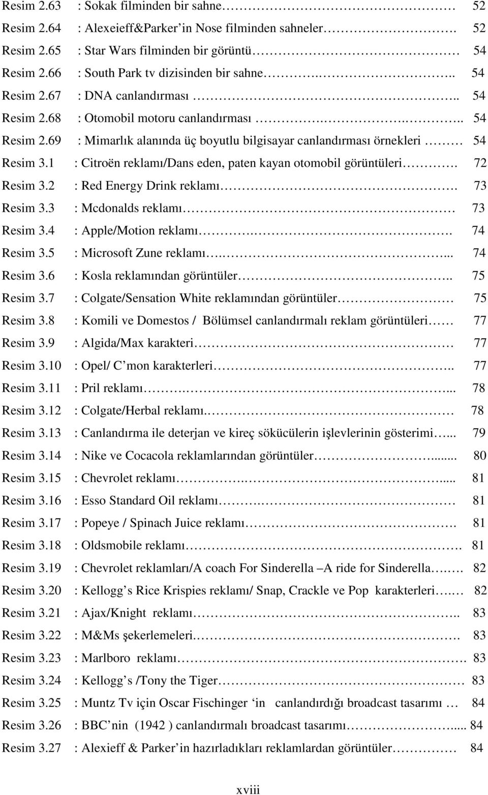 1 : Citroën reklamı/dans eden, paten kayan otomobil görüntüleri. 72 Resim 3.2 : Red Energy Drink reklamı. 73 Resim 3.3 : Mcdonalds reklamı 73 Resim 3.4 : Apple/Motion reklamı.. 74 Resim 3.