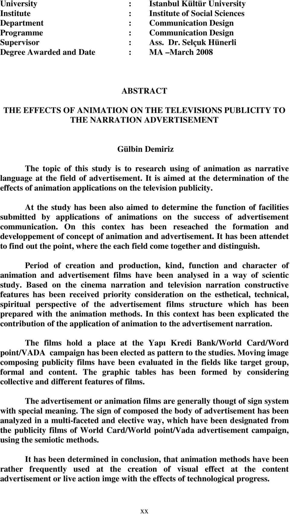 research using of animation as narrative language at the field of advertisement. It is aimed at the determination of the effects of animation applications on the television publicity.