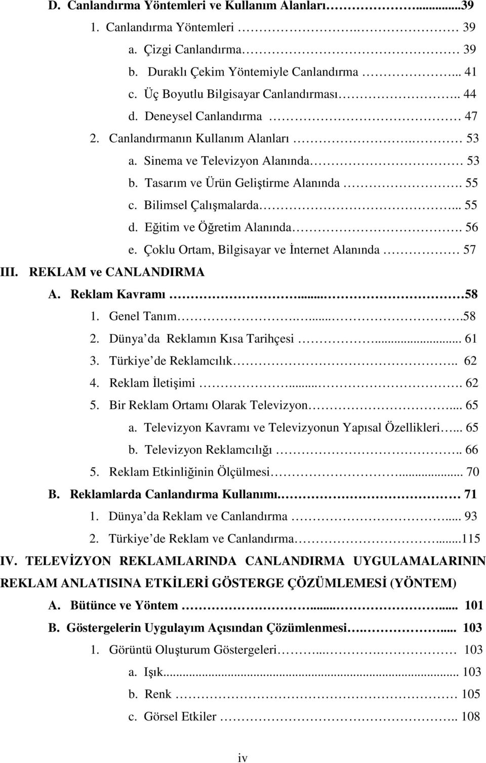 Eğitim ve Öğretim Alanında. 56 e. Çoklu Ortam, Bilgisayar ve İnternet Alanında 57 III. REKLAM ve CANLANDIRMA A. Reklam Kavramı... 58 1. Genel Tanım.....58 2. Dünya da Reklamın Kısa Tarihçesi... 61 3.