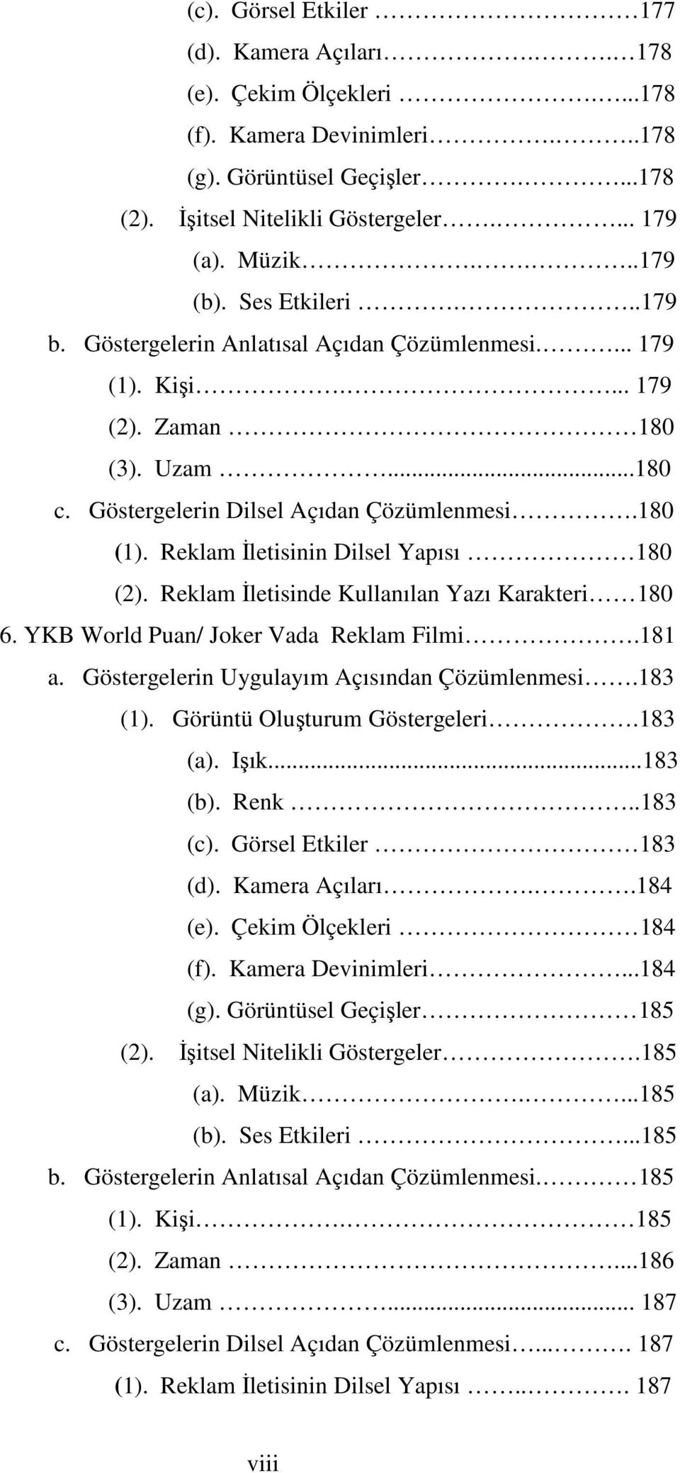 Reklam İletisinin Dilsel Yapısı 180 (2). Reklam İletisinde Kullanılan Yazı Karakteri 180 6. YKB World Puan/ Joker Vada Reklam Filmi.181 a. Göstergelerin Uygulayım Açısından Çözümlenmesi.183 (1).